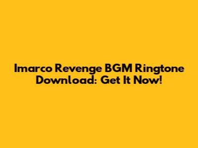 Imarco Revenge BGM Ringtone Download: Get It Now!