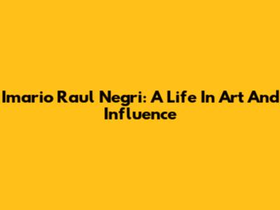 Imario Raul Negri: A Life In Art And Influence