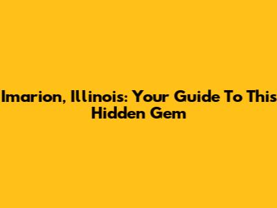 Imarion, Illinois: Your Guide To This Hidden Gem