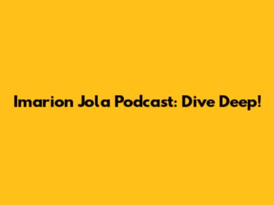Imarion Jola Podcast: Dive Deep!