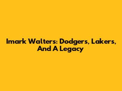 Imark Walters: Dodgers, Lakers, And A Legacy
