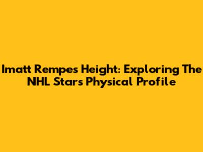 Imatt Rempe's Height: Exploring The NHL Star's Physical Profile