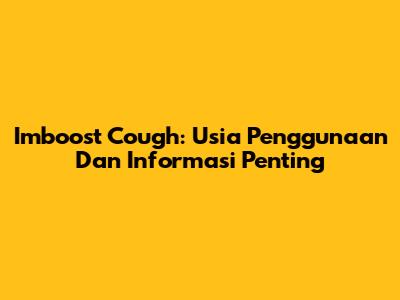 Imboost Cough: Usia Penggunaan Dan Informasi Penting