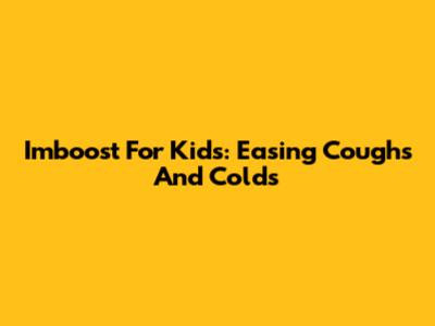 Imboost For Kids: Easing Coughs And Colds