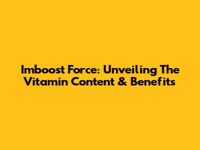 Imboost Force: Unveiling The Vitamin Content & Benefits