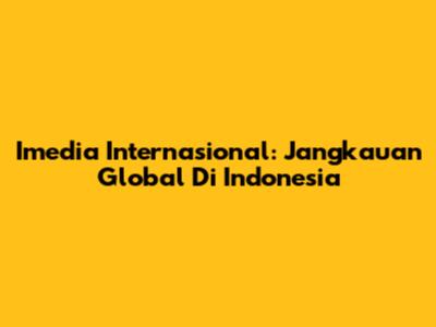 Imedia Internasional: Jangkauan Global Di Indonesia