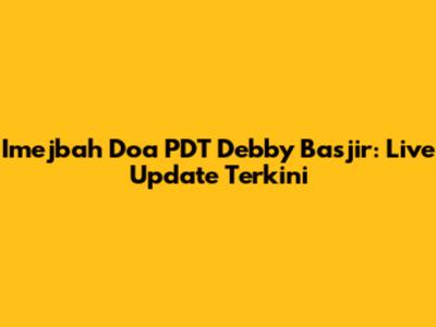 Imejbah Doa PDT Debby Basjir: Live Update Terkini