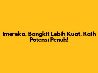 Imereka: Bangkit Lebih Kuat, Raih Potensi Penuh!