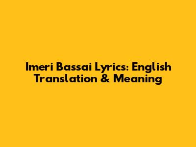 Imeri Bassai Lyrics: English Translation & Meaning