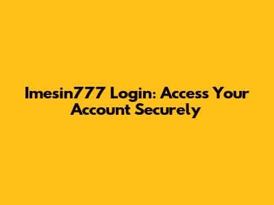 Imesin777 Login: Access Your Account Securely