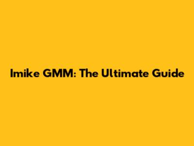 Imike GMM: The Ultimate Guide