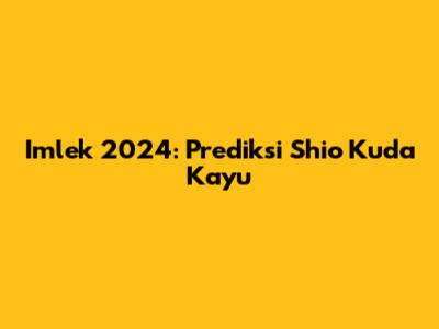 Imlek 2024: Prediksi Shio Kuda Kayu