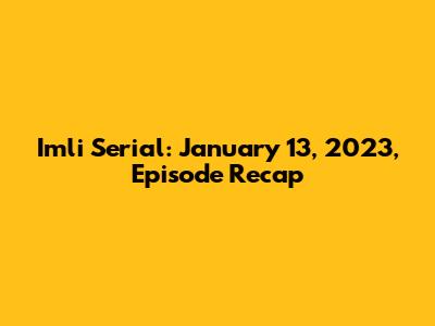 Imli Serial: January 13, 2023, Episode Recap