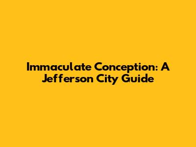 Immaculate Conception: A Jefferson City Guide