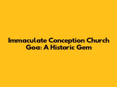 Immaculate Conception Church Goa: A Historic Gem