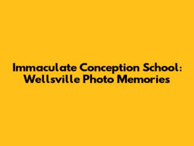 Immaculate Conception School: Wellsville Photo Memories