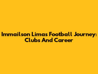 Immailson Lima's Football Journey: Clubs And Career