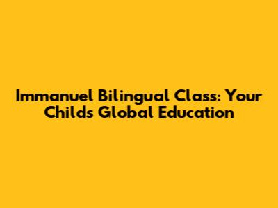 Immanuel Bilingual Class: Your Child's Global Education