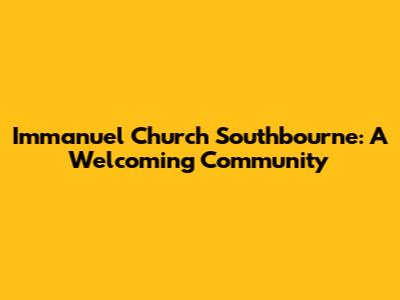 Immanuel Church Southbourne: A Welcoming Community