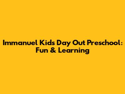 Immanuel Kids Day Out Preschool: Fun & Learning