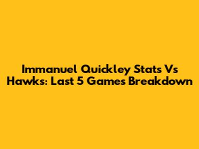 Immanuel Quickley Stats Vs Hawks: Last 5 Games Breakdown