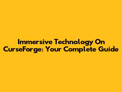 Immersive Technology On CurseForge: Your Complete Guide