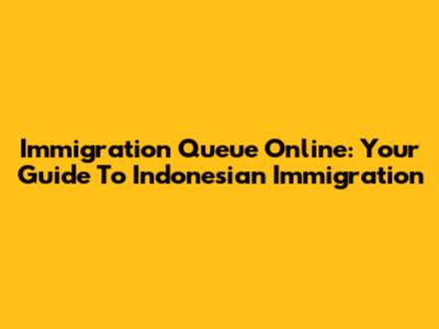 Immigration Queue Online: Your Guide To Indonesian Immigration