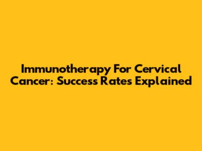 Immunotherapy For Cervical Cancer: Success Rates Explained
