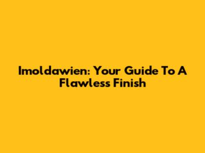 Imoldawien: Your Guide To A Flawless Finish