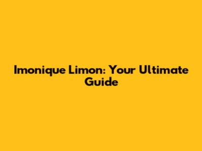 Imonique Limon: Your Ultimate Guide