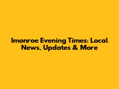 Imonroe Evening Times: Local News, Updates & More