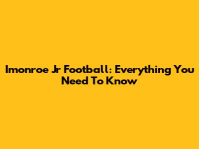Imonroe Jr Football: Everything You Need To Know