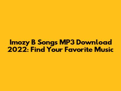 Imozy B Songs MP3 Download 2022: Find Your Favorite Music