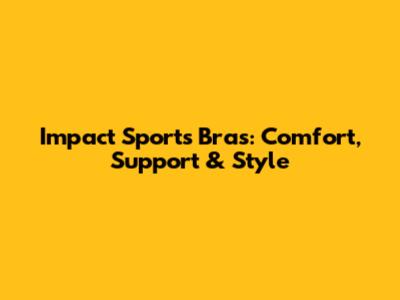 Impact Sports Bras: Comfort, Support & Style