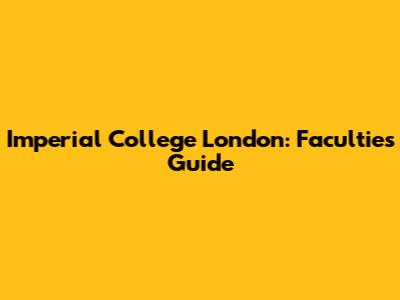 Imperial College London: Faculties Guide
