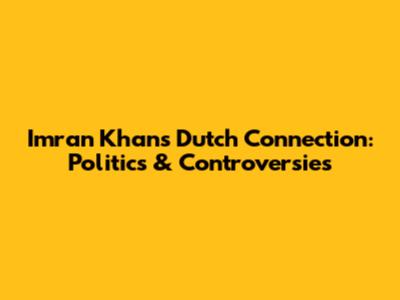 Imran Khan's Dutch Connection: Politics & Controversies
