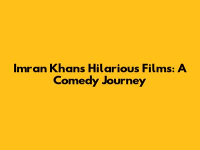 Imran Khan's Hilarious Films: A Comedy Journey
