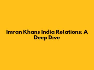 Imran Khan's India Relations: A Deep Dive