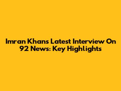 Imran Khan's Latest Interview On 92 News: Key Highlights