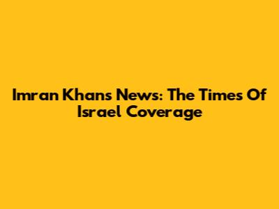 Imran Khan's News: The Times Of Israel Coverage