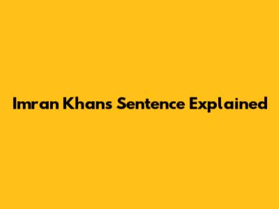 Imran Khan's Sentence Explained