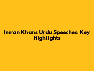 Imran Khan's Urdu Speeches: Key Highlights