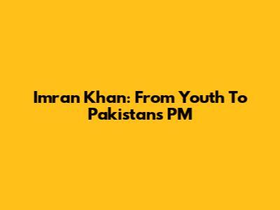 Imran Khan: From Youth To Pakistan's PM