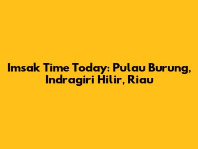 Imsak Time Today: Pulau Burung, Indragiri Hilir, Riau