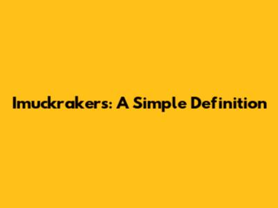 Imuckrakers: A Simple Definition