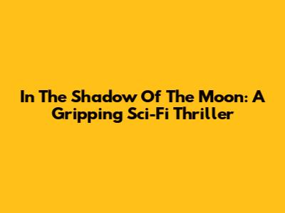 In The Shadow Of The Moon: A Gripping Sci-Fi Thriller