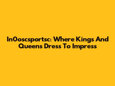 In0oscsportsc: Where Kings And Queens Dress To Impress