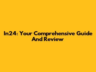 In24: Your Comprehensive Guide And Review