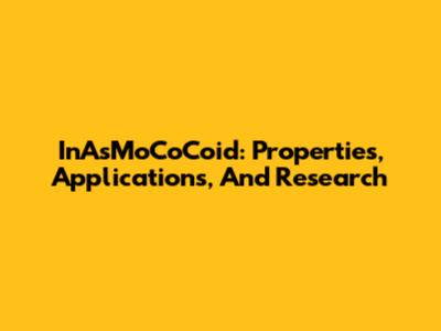 InAsMoCoCoid: Properties, Applications, And Research