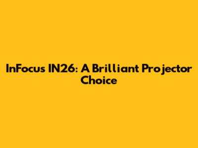 InFocus IN26: A Brilliant Projector Choice